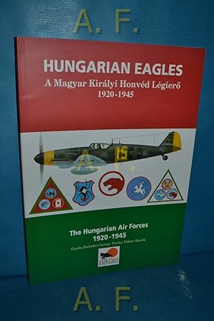 Seller image for Hungarian Eagles : The Hungarian Air Forces, 1920-1945 = A Magyar Kirlyi Honvd Lgiero 1920-1945. for sale by Antiquarische Fundgrube e.U.