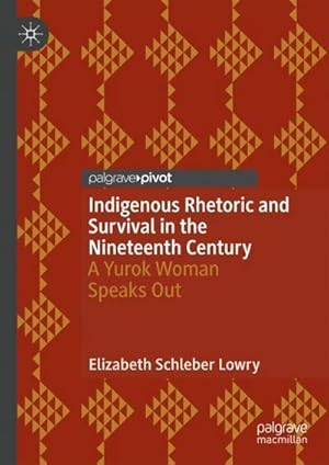 Bild des Verkufers fr Indigenous Rhetoric and Survival in the Nineteenth Century : A Yurok Woman Speaks Out zum Verkauf von AHA-BUCH GmbH