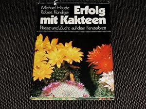 Erfolg mit Kakteen : Pflege und Zucht auf dem Fensterbrett. Michael Haude ; Robert Kündiger