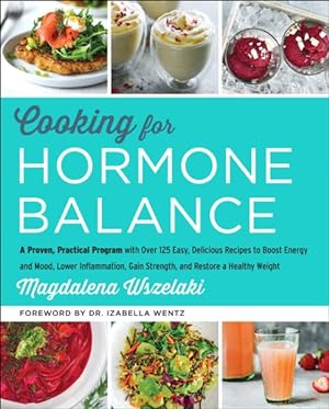 Seller image for Cooking for Hormone Balance : A Proven, Practical Program With over 125 Easy, Delicious Recipes to Boost Energy and Mood, Lower Inflammation, Gain Strength, and Restore a Healthy Weight for sale by GreatBookPrices