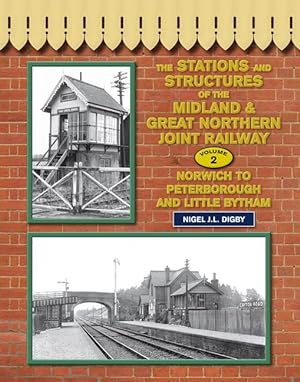 The Stations and Structures of the Midland & Great Northern Railway Volume 2 : Norwich to Peterbo...