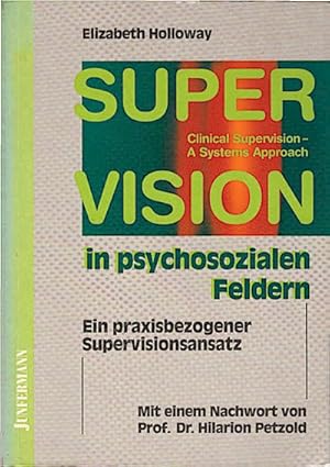 Supervision in psychosozialen Feldern : ein praxisbezogener Supervisionsansatz / Elizabeth Hollow...