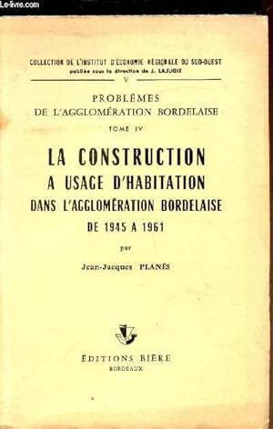 Seller image for Problmes de l'agglomration Bordelaise - Tome IV - La construction  usage d'habitation dans l'agglomration bordelaise de 1945  1961 - for sale by Le-Livre