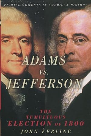 Adams vs. Jefferson: The Tumultuous Election of 1800 (Pivotal Moments in American History Series)