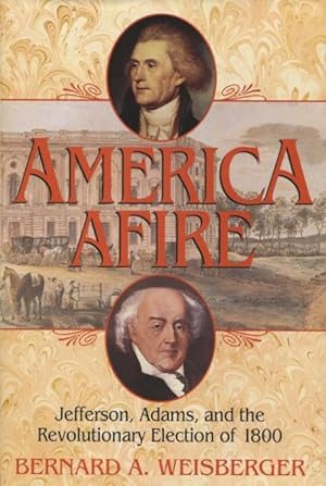 America Afire: Jefferson, Adams, and the Revolutionary Election of 1800