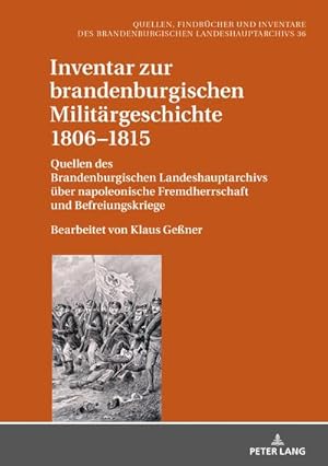 Bild des Verkufers fr Inventar zur brandenburgischen Militrgeschichte 18061815 : Quellen des Brandenburgischen Landeshauptarchivs ber napoleonische Fremdherrschaft und Befreiungskriege. Bearbeitet von Klaus Gener zum Verkauf von AHA-BUCH GmbH