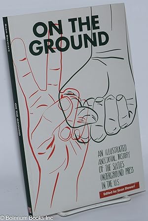On the ground: an illustrated anecdotal history of the sixties underground press in the U.S. Pref...