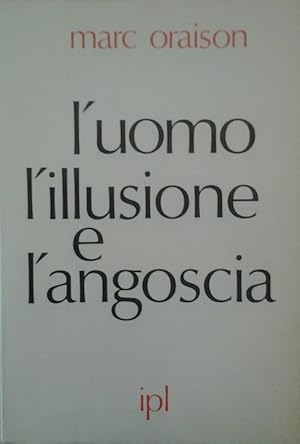 L'UOMO L'ILLUSIONE E L'ANGOSCIA.