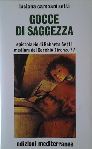 GOCCE DI SAGGEZZA. EPISTOLARIO DI ROBERTO SETTI , MEDIUM' 'DEL CERCHIO FIRENZE 77'.