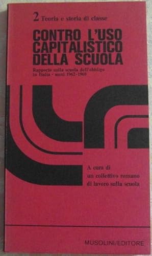 CONTRO L'USO CAPITALISTICO DELLA SCUOLA. Rapporto sulla scuola dell'obbligo in Italia - anni 1962...