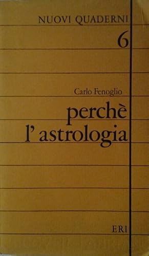 PERCHE' L'ASTROLOGIA. INDAGINE SULLE RAGIONI PER CUI TORNIAMO A INTERROGARE LE STELLE.