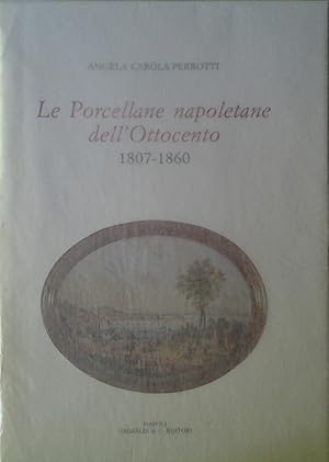 LE PORCELLANE NAPOLETANE DELL`OTTOCENTO. 1807 - 1860.
