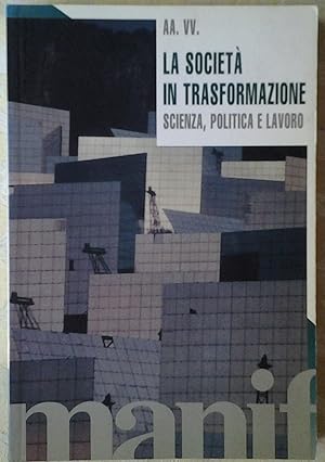 LA SOCIETA' IN TRASFORMAZIONE. SCIENZA, POLITICA E LAVORO.