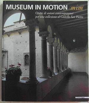 MUSEUM IN MOTION.(MIM). OPERE DI AUTORI CONTEMPORANEI PER UNA COLLEZIONE AL CASTELLO SAN PIETRO.