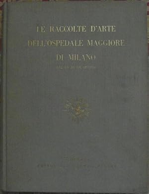 LE RACCOLTE D'ARTE DELL'OSPEDALE MAGGIORE DI MILANO. DAL XV AL XX SECOLO.