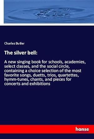 Immagine del venditore per The silver bell: : A new singing book for schools, academies, select classes, and the social circle, containing a choice selection of the most favorite songs, duetts, trios, quartettes, hymm-tunes, chants, and pieces for concerts and exhibitions venduto da AHA-BUCH GmbH