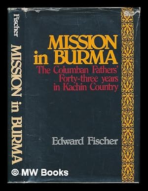 Seller image for Mission in Burma : the Columban Fathers' forty-three years in Kachin country / by Edward Fischer for sale by MW Books