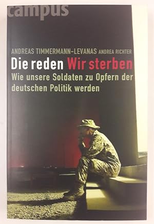 Imagen del vendedor de Die reden, wir sterben. Wie unsere Soldaten zu Opfern der deutschen Politik werden. a la venta por Der Buchfreund