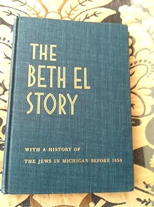 Image du vendeur pour The Beth El Story with A History of The Jews in Michigan Before 1850 and Three Hundred Years in America by Dr. Jacob Rader Marcus mis en vente par Henry E. Lehrich