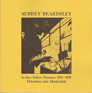 Aubrey Beardsley in den "Yellow Nineties" 1891-1898 Dekadenz oder Modernität