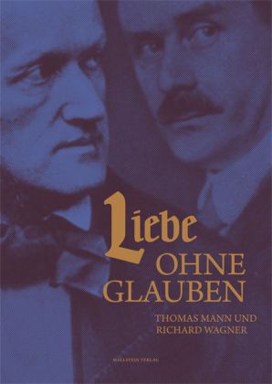 Seller image for Liebe ohne Glauben. Thomas Mann und Richard Wagner [anlsslich der Ausstellung Liebe ohne Glauben. Thomas Mann und Richard Wagner] for sale by Bcher Eule