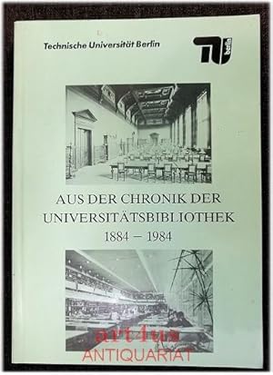 Bild des Verkufers fr Aus der Chronik der Universittsbibliothek. Technische Universitt Berlin : 1884 - 1984 / [Hrsg.: Helmut Sontag. Verf.: Georg Malz .] zum Verkauf von art4us - Antiquariat