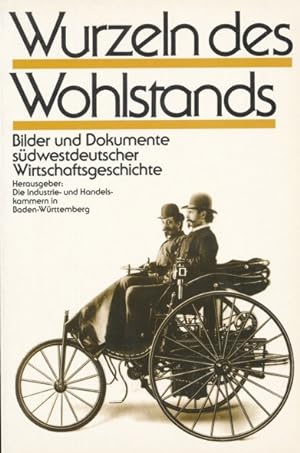 WURZELN DES WOHLSTANDES. Bilder und Dokumente südwestdeutscher Wirtschaftsgeschichte. Hrsg.: Die ...