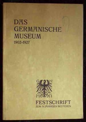 Bild des Verkufers fr Das Germanische Museum von 1902-1927 : Festschrift zur Feier s. 75jhr. Bestehens , Im Auftr. d. Direktion. zum Verkauf von Roland Antiquariat UG haftungsbeschrnkt