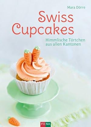 Swiss Cupcakes: Himmlische Törtchen aus allen Kantonen