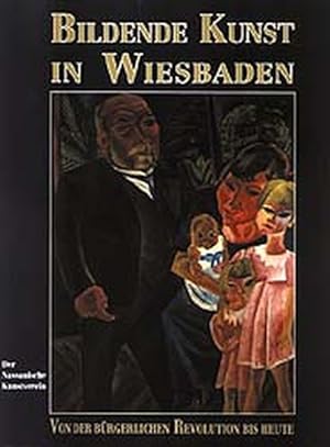 Bildende Kunst in Wiesbaden : von der bürgerlichen Revolution bis heute ; der Nassauische Kunstve...