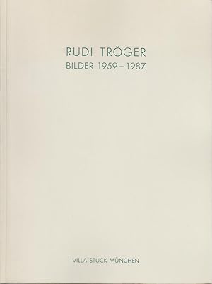 Bilder 1959-1987 : Ausstellung 23. September - 6. November 1988, Villa Stuck München / Rudi Tröger