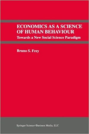 Bruno S. Frey : Economics As a Science of Human Behaviour. - Towards a New Social Science Paradigm.