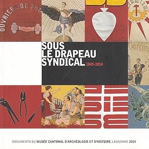 Seller image for Sous Le Drapeau Syndical 1845 - 2014. Les syndicats vaudois et leurs emblemes. for sale by Antiquariat Carl Wegner