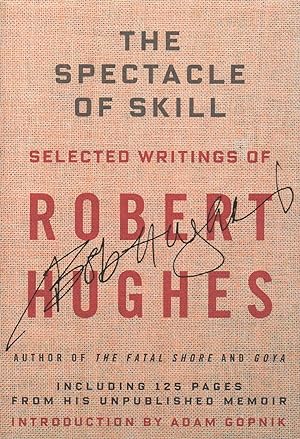 Image du vendeur pour The Spectacle of Skill Selected Writings of Robert Hughes; Including 125 pages from his unpublished memoir mis en vente par lamdha books