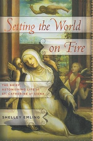 Seller image for Setting the World on Fire The Brief Astonishing Life of St Catherine of Siena for sale by lamdha books