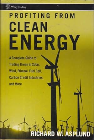 Bild des Verkufers fr Profiting from Clean Energy: A Complete Guide to Trading Green in Solar, Wind, Ethanol, Fuel Cell, Carbon Credit Industries, and More zum Verkauf von Goulds Book Arcade, Sydney