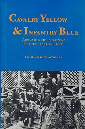 Seller image for Cavalry Yellow & Infantry Blue. Army Officers In Arizona Between 1851 and 1886. for sale by Sabino Books