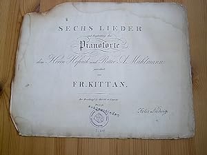 Sechs Lieder mit Begleitung des Pianoforte, dem Herrn Hofrath und Ritter A. Mahlmann gewidmet von...