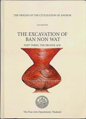 Image du vendeur pour The Origins of the Civilization of Angkor: Volume V: the Excavation of Ban Non Wat: the Bronze Age mis en vente par The Isseido Booksellers, ABAJ, ILAB