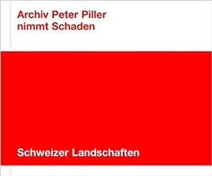 Bild des Verkufers fr Archiv Peter Piller: nimmt Schaden. - Schweizer Landschaften. zum Verkauf von BuchKunst-Usedom / Kunsthalle