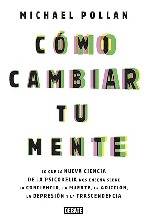 CÓMO CAMBIAR TU MENTE Lo que la nueva ciencia de la psicodelia nos enseña sobre