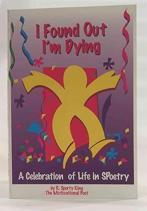 Seller image for I Found Out I'm Dying A Celebration Of Life In Spoetry for sale by Oddfellow's Fine Books and Collectables