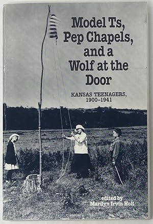 Seller image for Model Ts, Pep Chapels, and a Wolf At the Door Kansas Teenagers, 1900-1941 for sale by Oddfellow's Fine Books and Collectables