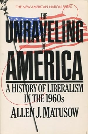 Seller image for The Unraveling of America: A History of Liberalism in the 1960s (The New American Nation Series) for sale by Kenneth A. Himber