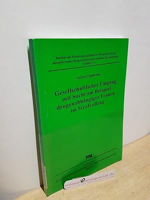 Bild des Verkufers fr Gesellschaftlicher Umgang mit Sucht am Beispiel drogenabhngiger Frauen im Strafvollzug / Andrea Oppmann / Studien zur qualitativen Drogenforschung und akzeptierenden Drogenarbeit ; Bd. 25 zum Verkauf von Roland Antiquariat UG haftungsbeschrnkt