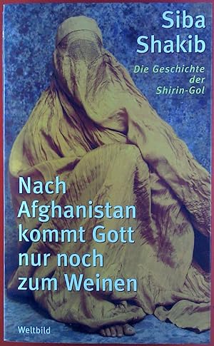 Bild des Verkufers fr Nach Afghanistan kommt Gott nur noch zum Weinen. Die Geschichte der Shirin-Gol. zum Verkauf von biblion2