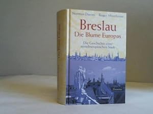 Breslau - die Blume Europas. Die Geschichte einer mitteleuropäischen Stadt
