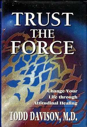 Bild des Verkufers fr Trust the Force: Change Your Life through Attitudinal Healing zum Verkauf von Kenneth Mallory Bookseller ABAA