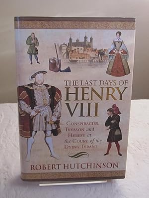 Image du vendeur pour The Last Days of Henry VIII: Conspiracy, Treason and Heresy at the Court of the Dying Tyrant mis en vente par Dandy Lion Editions