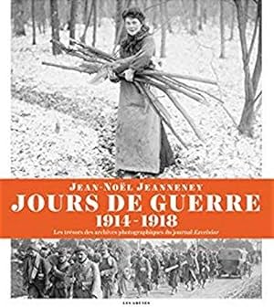 Jours de guerre 1914 - 1918 - Les trésors des archives photographiques du journal Excelsior